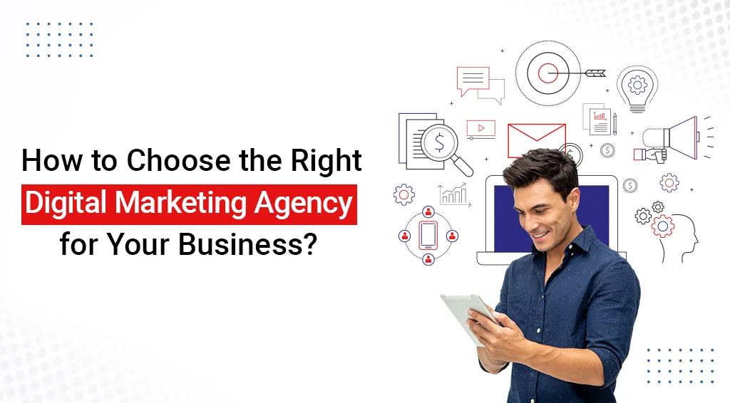 How to Choose the Right Digital Marketing Agency for Your Business